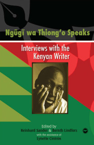 NGUGI WA THIONG'O SPEAKS: Interviews with the Kenyan Writer, Edited by Reinhard Sander & Bernth Lindfors with the assistance of Lynette Cintrón