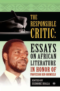 THE RESPONSIBLE CRITIC: Essays on African Literature in Honor of Professor Ben Obumselu, Edited by Isidore Diala