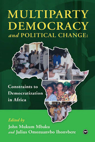MULTIPARTY DEMOCRACY AND POLITICAL CHANGE: Constraints to Democratization in Africa, Edited by John Mukum Mbaku and Julius Omozuanvbo Ihonvbere