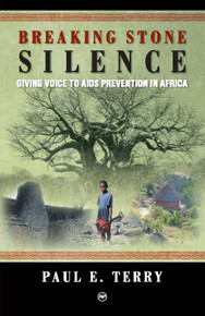 BREAKING STONE SILENCE: Giving Voice to Aids Prevention in Africa, by Paul Terry