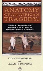 ANATOMY OF AN AFRICAN TRAGEDY: Political, Economic and Foreign Policy Crisis in Post-Independence Eritrea, by Kidane Mengisteab and Okbazghi Yohannes