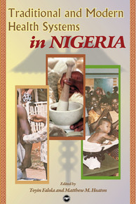 TRADITIONAL AND MODERN HEALTH SYSTEMS IN NIGERIA, Edited by Toyin Falola and Matthew M. Heaton