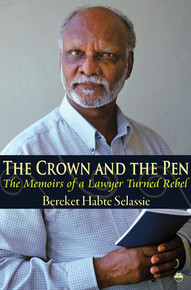 THE CROWN AND THE PEN: The Memoirs of a Lawyer Turned Rebel, Volume I, by Bereket Habte Selassie