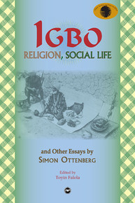 IGBO RELIGION AND SOCIAL LIFE: And Other Essays, by Simon Ottenberg, Edited by Toyin Falola
