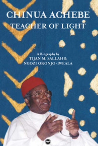 CHINUA ACHEBE: Teacher of Light, by Tijan M. Sallah & Ngozi Okonjo-Iweala