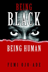 BEING BLACK, BEING HUMAN, by Femi Ojo-Ade