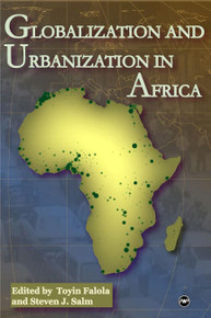 GLOBALIZATION AND URBANIZATION IN AFRICA, Edited by Toyin Falola and Steven J. Salm