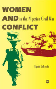 WOMEN AND CONFLICT IN THE NIGERIAN CIVIL WAR, by Egodi Uchendu