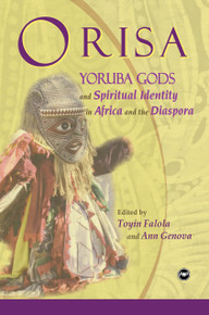 ORISA: Yoruba Gods & Spiritual Identity in Africa & the Diaspora, Edited by Toyin Falola & Ann Genova