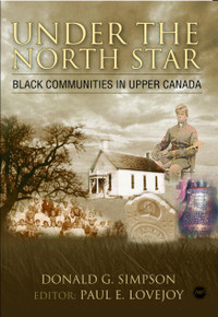 UNDER THE NORTH STAR: Black Communities in Upper Canada before Confederation, by Donald Simpson, Edited by Paul E. Lovejoy