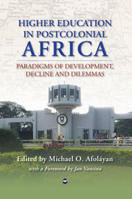 HIGHER EDUCATION IN POSTCOLONIAL AFRICA: Paradigms of Development, Decline and Dilemmas, Edited by Michael O. Afoláyan
