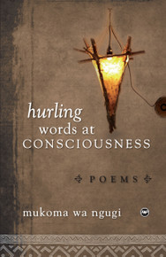 HURLING WORDS AT CONSCIOUSNESS, Poems by Mukoma wa Ngugi
