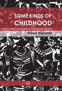 SOME KINDS OF CHILDHOOD: Images of History and Resistance in Zimbabwean Literature, by Robert Muponde