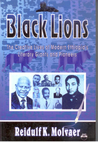 BLACK LIONS: The Creative Lives of Modern Ethiopia's Literary Giants and Pioneers, by Reidulf Molvaer, HARDCOVER