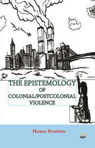 THE EPISTEMOLOGY OF COLONIAL/POSTCOLONIAL VIOLENCE, by Huma Ibrahim