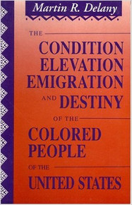 The Condition, Elevation, Emigration, and Destiny of the Colored People of the United States, by Martin R. Delany