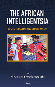 THE AFRICAN INTELLIGENTSIA: Domestic Decline and Global Ascent, by Ali A. Mazrui & Amadu Jacky Kaba