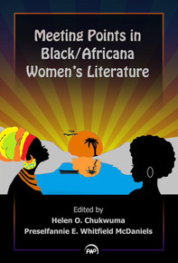 MEETING POINTS IN BLACK/AFRICANA WOMEN'S LITERATURE, Edited by Helen O. Chukwuma & Preselfannie E. Whitfield McDaniels
