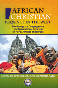 THE AFRICAN CHRISTIAN PRESENCE IN THE WEST: New Immigrant Congregations and Transnational Networks in North America and Europe, Edited by Frieder Ludwig and J. Kwabena Asamoah-Gyadu, HARDCOVER