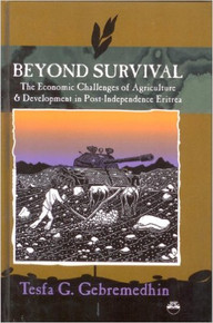 BEYOND SURVIVAL: The Economic Challenges of Agriculture and Development in Post-Independence Eritrea by Tesfa G. Gebremedhin (HARDOVER)