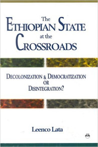 THE ETHIOPIAN STATE AT THE CROSSROADS: Decolonization and Democratization or Disintegration? by Leenco Lata (HARDCOVER)