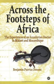 ACROSS THE FOOTSTEPS OF AFRICA: The Experiences of an Ecuadorian Doctor in Malawi and Mozambique, by Benjamin Puertas Donoso, HARDCOVER