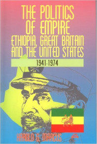 THE POLITICS OF EMPIRE: Ethiopia, Great Britain and the United States 1941-1974 by Harold G. Marcus (HARDCOVER)