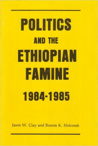 POLITICS AND THE ETHIOPIAN FAMINE 1984-1985 by Jason W. Clay and Bonnie K. Holcomb (HARDCOVER)