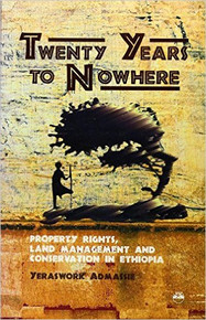 TWENTY YEARS TO NOWHERE: Property Rights, Land Management and Conservation in Ethiopia by Yeraswork Admassie (HARDCOVER)