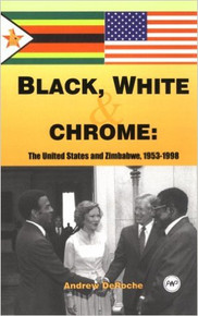 BLACK, WHITE, AND CHROME: The United States and Zimbabwe, 1953-1998, by Andrew DeRoche (HARDCOVER)