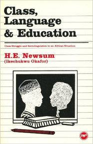 CLASS, LANGUAGE AND EDUCATION: Class Struggle and Sociolinguistics in an African Situation by H.E. Newsum (Ikechukwu Okafor) (HARDCOVER)