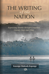 THE WRITING OF THE NATION: Expressing Identity through Congolese Literary Texts and Films, by Kasongo Mulenda Kapanga (HARDCOVER)