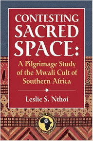 CONTESTING SACRED SPACE: A Pilgrimage Study of the Mwali Cult of Southern Africa by Leslie S. Nthoi (HARDCOVER)