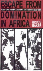 ESCAPE FROM DOMINATION IN AFRICA: Political Disengagement and Its Consequences by Bruce Baker (HARDCOVER)