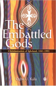 THE EMBATTLED GODS: Christianization of Igboland, 1841-1991 by Ogbu U. Kalu (HARDCOVER)