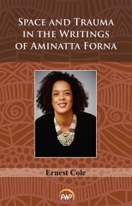 SPACE AND TRAUMA IN THE WRITINGS OF AMINATTA FORNA, by Ernest Cole