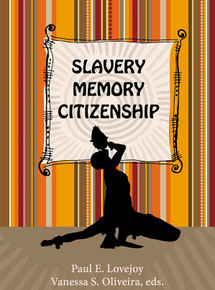 SLAVERY, MEMORY, CITIZENSHIP, Edited by Paul E. Lovejoy & Vanessa S. Oliveira, HARDCOVER