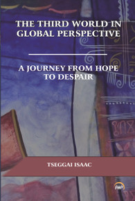 THE THIRD WORLD IN GLOBAL PERSPECTIVE: A Journey from Hope to Despair, by Tseggai Isaac (HARDCOVER)