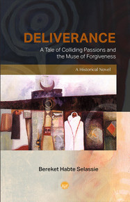 DELIVERANCE: A Tale of Colliding Passions and the Muse of Forgiveness, A Historical Novel, by Bereket Habte Selassie