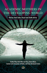 ACADEMIC MOTHERS IN THE DEVELOPING WORLD: Stories from India, Brazil and South Africa, by V. Pillay, N. Mitra Van Berg, D. Bhana, C. Guimaraes de Mattos, P. Almeida de Castro