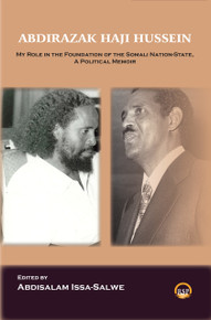 ABDIRAZAK HAJI HUSSEIN: My Role in the Foundation of the Somali Nation-State, A Political Memoir, by Abdirazak Haji Hussein, Edited by Abdisalam Issa-Salwe