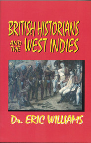 BRITISH HISTORIANS AND THE WEST INDIES by Dr. Eric Williams