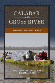 CALABAR ON THE CROSS RIVER: Historical and Cultural Studies, Edited by David Imbua, Paul Lovejoy & Ivor Miller (HARDCOVER)