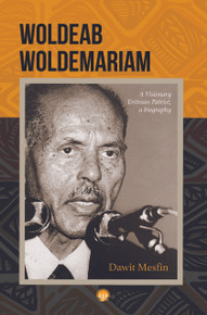 WOLDEAB WOLDEMARIAM: A Visionary Eritrean Patriot, A Biography, by Dawit Mesfin
