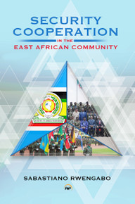 SECURITY COOPERATION IN THE EAST AFRICAN COMMUNITY, by Sabastiano Rwengabo