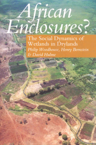 AFRICAN ENCLOSURES? The Social Dynamics of Wetlands in Drylands, Edited by Philip Woodhouse, Henry Bernstein & David Hulme