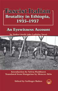 FASCIST ITALIAN BRUTALITY IN ETHIOPIA, 1935-1937: An Eyewitness Account, by Saska Laszlo, Edited by Szelinger Balazs