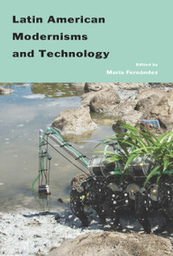 Latin American Modernisms and Technology, Edited by María Fernández (HARDCOVER)