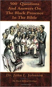 500 QUESTIONS AND ANSWERS ON THE BLACK PRESENCE IN THE BIBLE by Dr. John L. Johnson