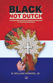 Black, Not Dutch: The Reformed Church in America’s Response to the Black Manifesto by M. William Howard, Jr.